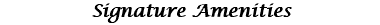 Signature Amenities